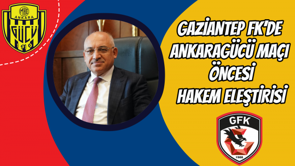 Gaziantep Fk’de Ankaragücü maçı öncesi hakem eleştirisi