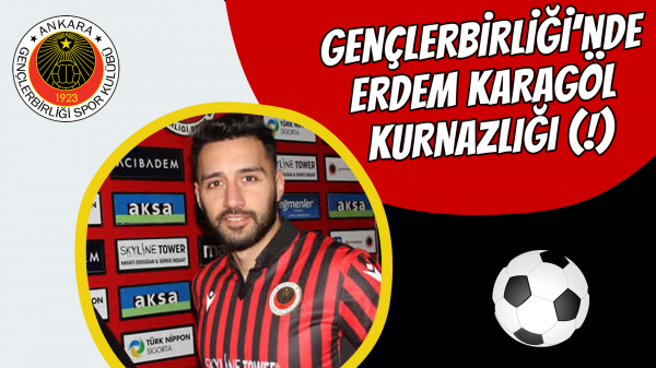 Gençlerbirliği'nde Erdem Karagöl kurnazlığı (!)