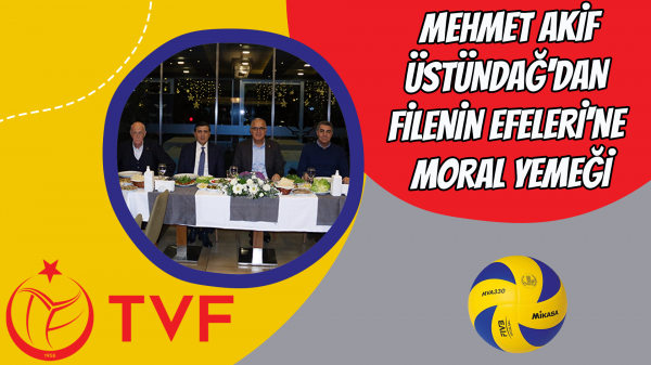 Mehmet Akif Üstündağ'dan Filenin Efeleri'ne Moral Yemeği
