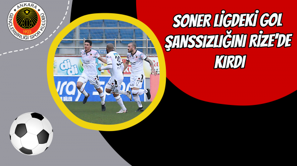 Soner ligdeki gol şanssızlığını Rize’de kırdı