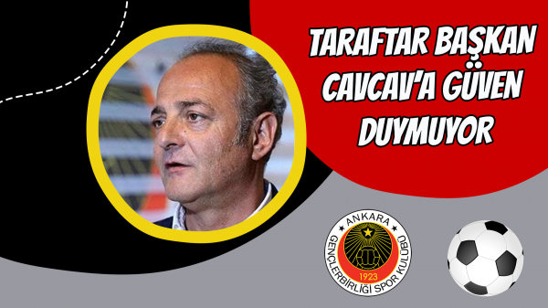 Taraftar Başkan Cavcav’a güven duymuyor