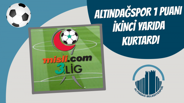 Altındağspor 1 puanı ikinci yarıda kurtardı