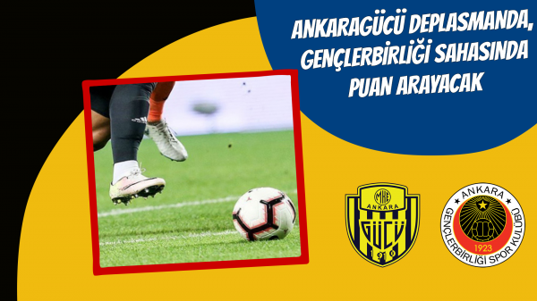 Ankaragücü deplasmanda, Gençlerbirliği sahasında puan arayacak