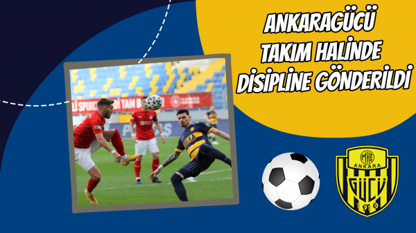 Ankaragücü takım halinde disipline gönderildi