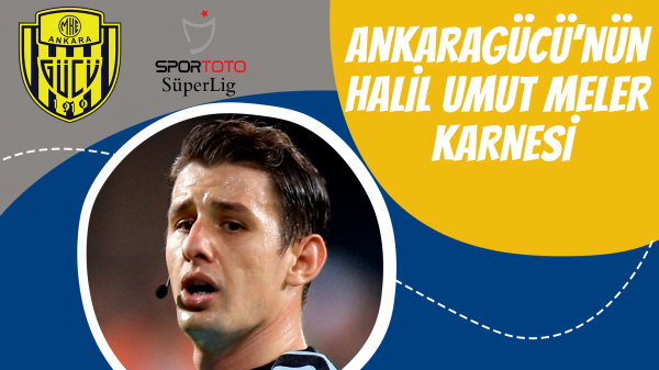 Ankaragücü’nün Halil Umut Meler karnesi