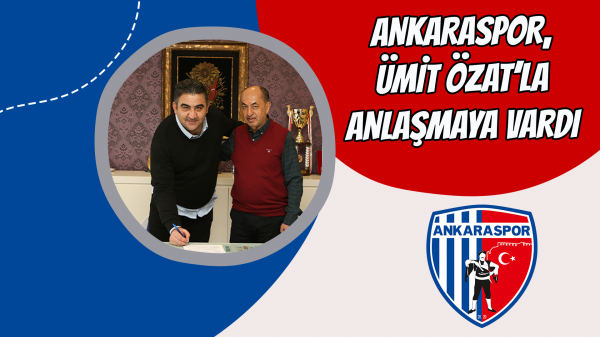 Ankaraspor, Ümit Özat’la anlaşmaya vardı