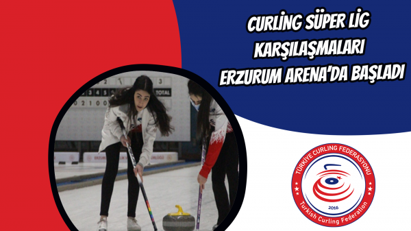  Curling Süper Lig karşılaşmaları Erzurum Arena’da başladı