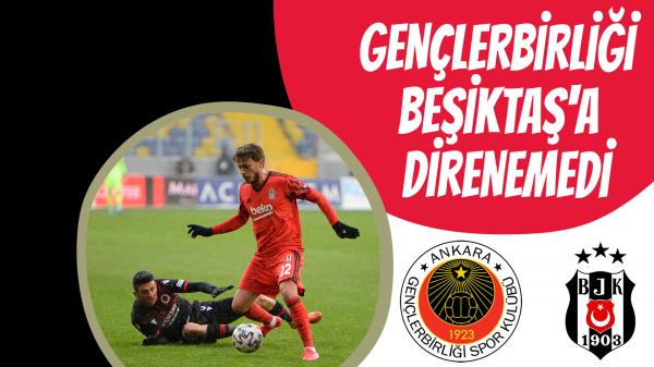 Gençlerbirliği Beşiktaş'a direnemedi