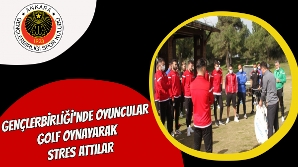 Gençlerbirliği'nde oyuncular golf oynayarak stres attılar