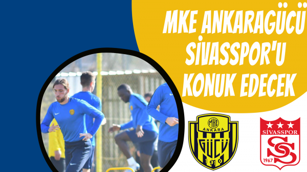 MKE Ankaragücü, Sivasspor'u konuk edecek