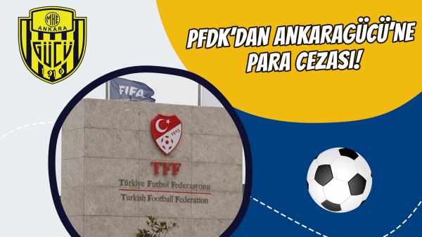 PFDK’dan Ankaragücü’ne para cezası!