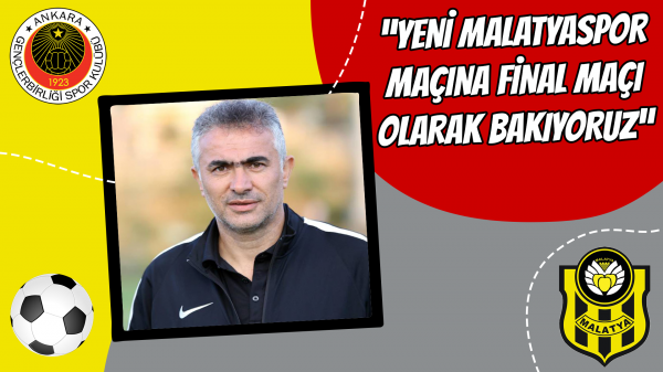 “Yeni Malatyaspor maçına final maçı olarak bakıyoruz”