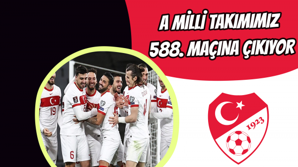 A Milli Takımımız 588. maçına çıkıyor