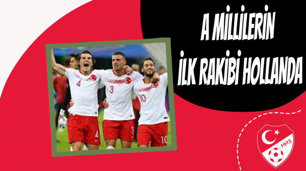 A Millilerin ilk rakibi Hollanda