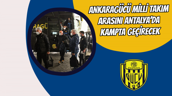 Ankaragücü milli takım arasını Antalya’da kampta geçirecek