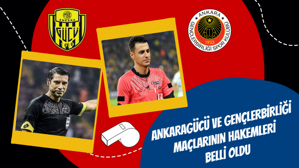 Ankaragücü ve Gençlerbirliği maçlarının hakemleri belli oldu