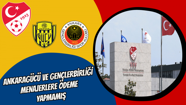 Ankaragücü ve Gençlerbirliği menajerlere ödeme yapmamış