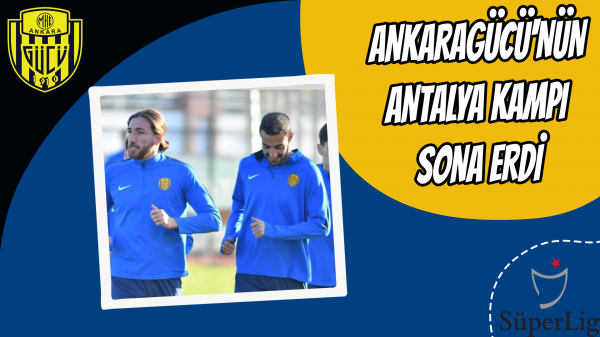 Ankaragücü'nün Antalya kampı sona erdi