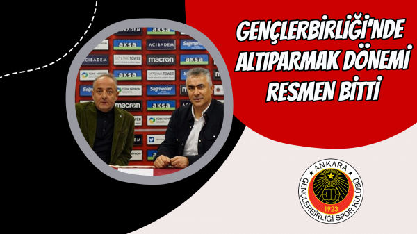 Gençlerbirliği’nde  Altıparmak Dönemi resmen bitti