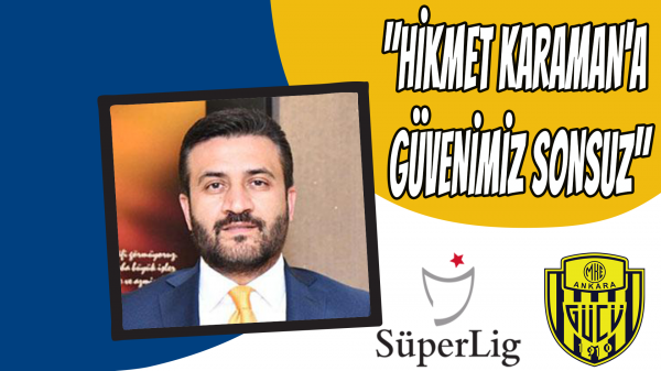 "Hikmet Karaman'a güvenimiz sonsuz"