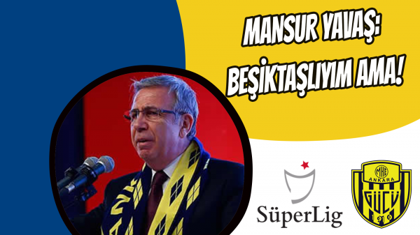 Mansur Yavaş: Beşiktaşlıyım ama