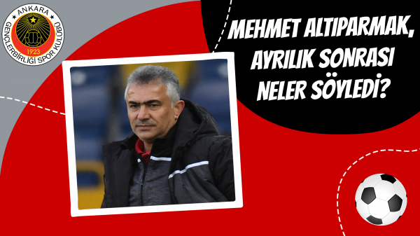 Mehmet Altıparmak ayrılık sonrası neler söyledi?