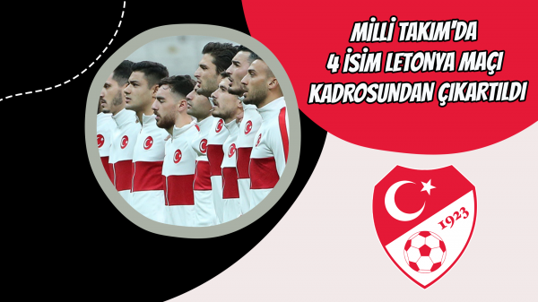 Milli Takım'da 4 isim Letonya maçı kadrosundan çıkartıldı