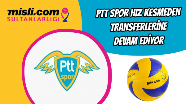 PTT Spor hız kesmeden transferlerine devam ediyor