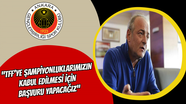  “TFF’ye şampiyonluklarımızın kabul edilmesi için başvuru yapacağız”