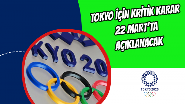 Tokyo için kritik karar 22 Mart'ta açıklanacak