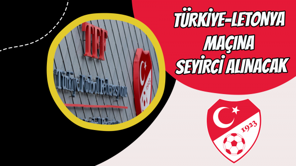 Türkiye-Letonya maçına seyirci alınacak