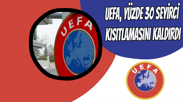 UEFA, yüzde 30 seyirci kısıtlamasını kaldırdı