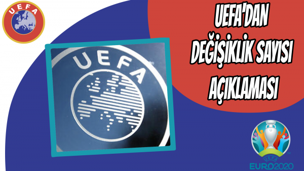 UEFA'dan değişiklik sayısı açıklaması