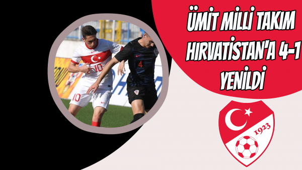 Ümit Milli Takım, Hırvatistan'a 4-1 yenildi