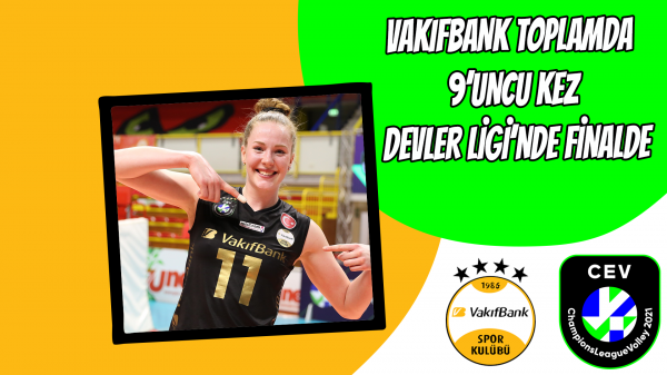 VakıfBank, toplamda 9’uncu kez Devler Ligi’nde finalde