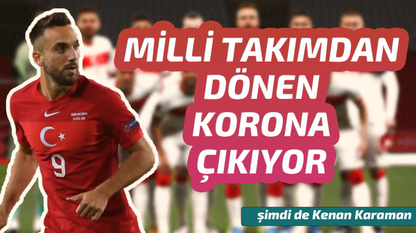 Milli Takımdan dönen korona çıkıyor 