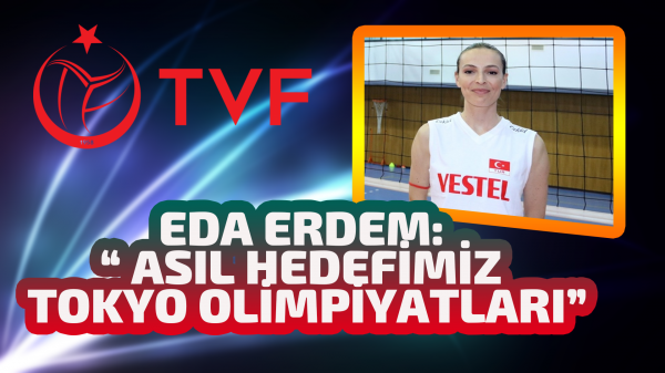 Eda Erdem Dündar:  “ Asıl hedefimiz Tokyo Olimpiyatları ”