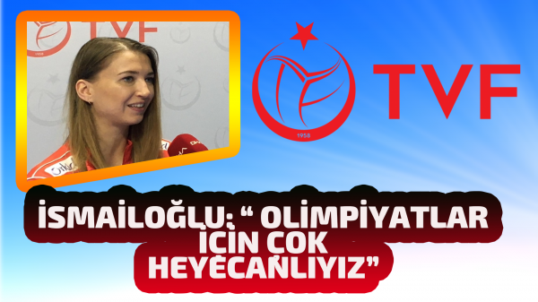 Meliha İsmailoğlu: "Olimpiyatlar için çok heyecanlıyız"