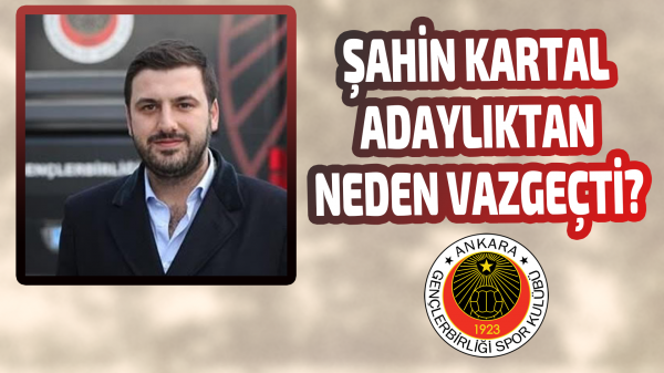 Şahin Kartal adaylıktan neden vazgeçti?