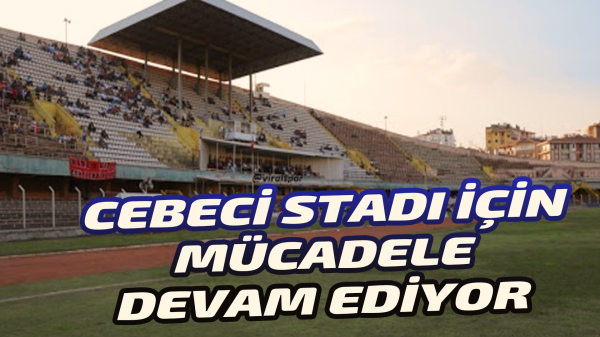 Cebeci Stadı için mücadele devam ediyor