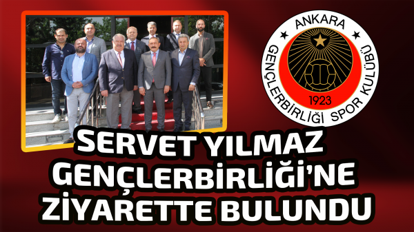 Servet Yılmaz  Gençlerbirliği’ne ziyarette bulundu