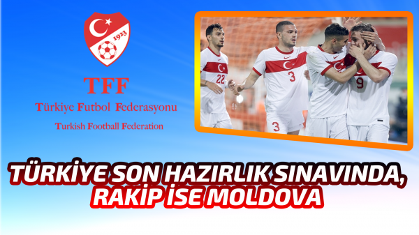 Türkiye son hazırlık sınavında, rakip ise Moldova 