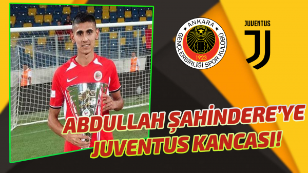 Abdullah Şahindere Juventus yolcusu olabilir