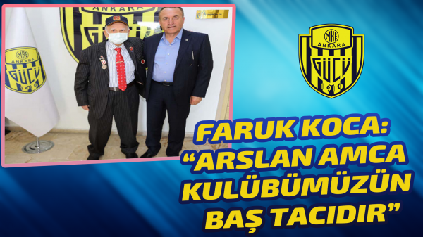 Faruk Koca: “Arslan Amca Kulübümüzün baş tacıdır”