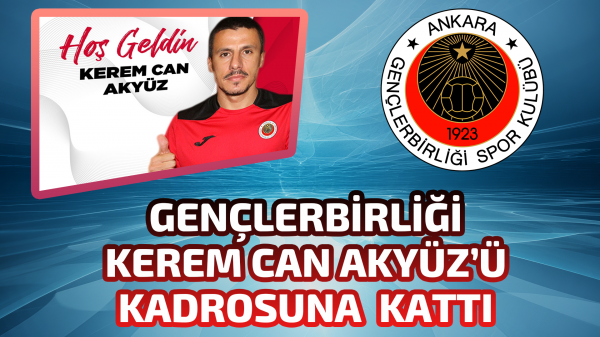 Gençlerbirliği Kerem Can Akyüz’ü kadrosuna  kattı 