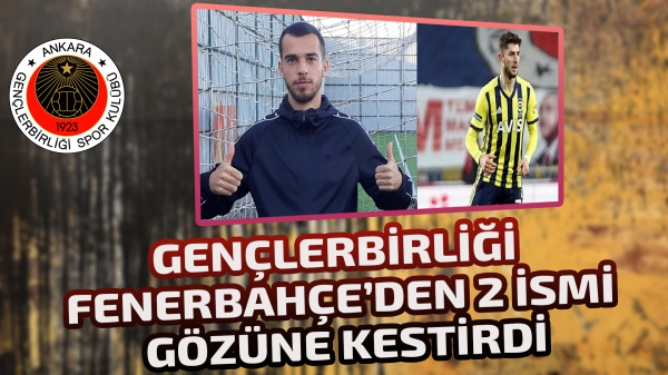 Gençlerbirliği Fenerbahçe’den 2 ismi gözüne kestirdi