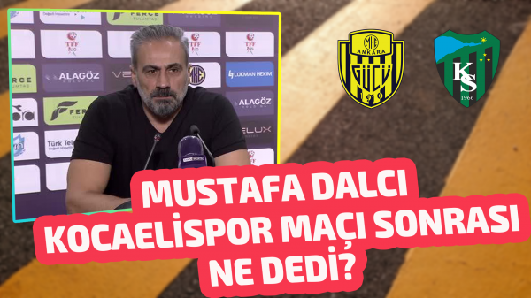 Mustafa Dalcı’dan Kocaelispor maçı değerlendirmesi