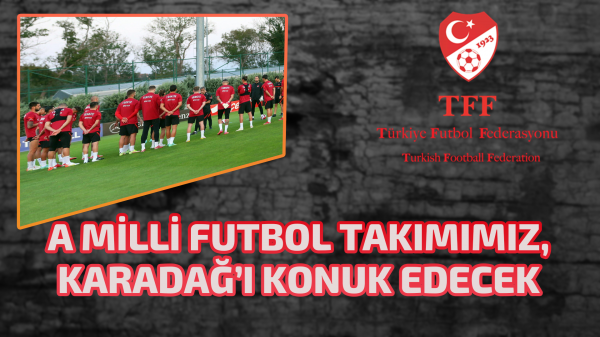 A Milli Futbol Takımımız, Karadağ’ı konuk edecek 