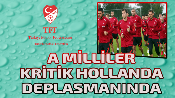 A Milliler kritik Hollanda deplasmanında 