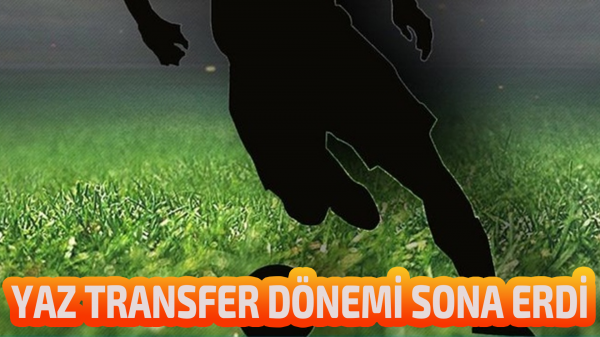 Yaz transfer dönemi sona erdi